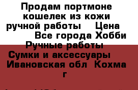 Продам портмоне-кошелек из кожи,ручной работы. › Цена ­ 4 500 - Все города Хобби. Ручные работы » Сумки и аксессуары   . Ивановская обл.,Кохма г.